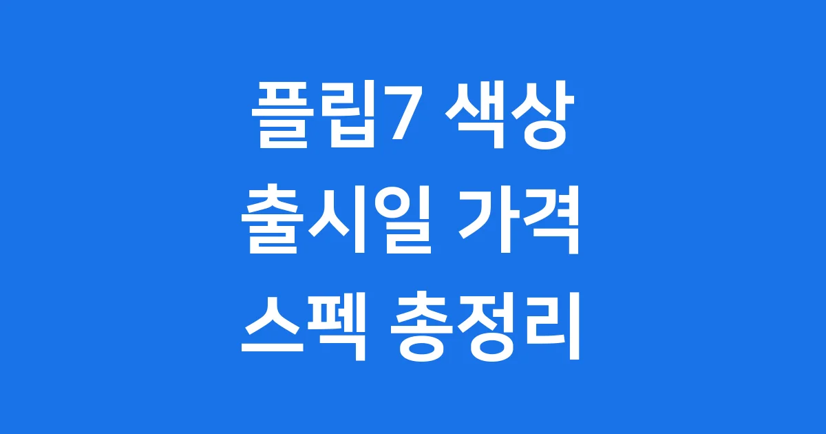 플립7 색상 출시일 가격 스펙 총정리