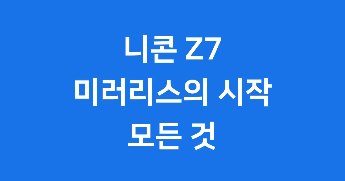 니콘 Z7 미러리스 카메라 출시일 스펙 총정리