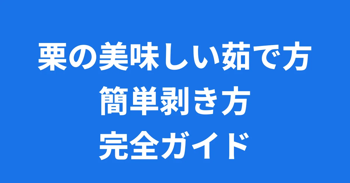 栗の美味しい茹で方から簡単剥き方まで!🌰
