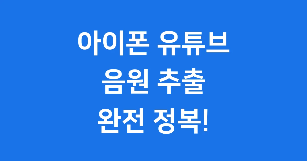 아이폰 유튜브 음원 추출, 이젠 어렵지 않아요!