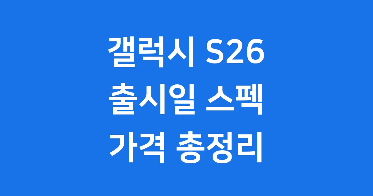 갤럭시 S26 출시일 스펙 가격 총정리
