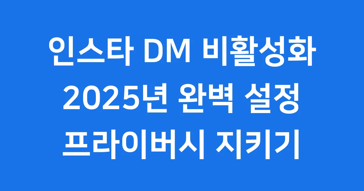 인스타 DM 비활성화: 2025년 설정 꿀팁