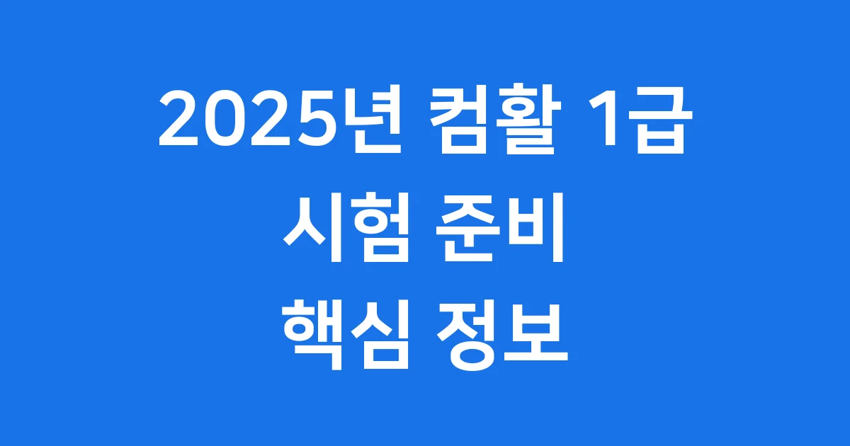 2025년 컴활 1급 시험 준비 핵심 정보