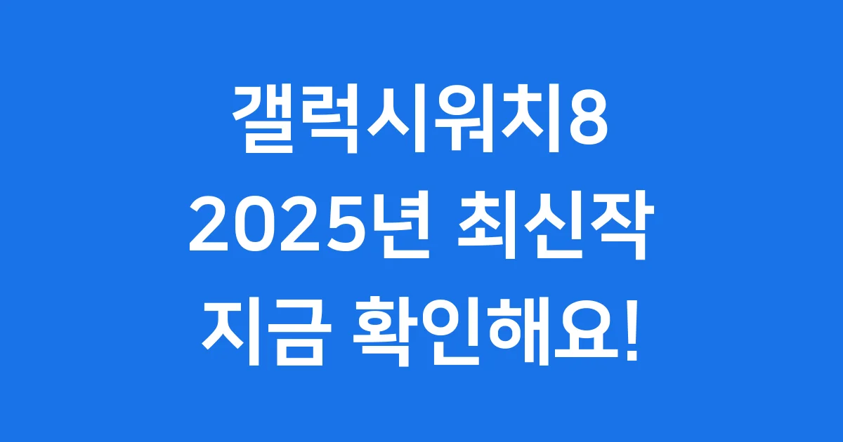 갤럭시워치8 2025년 출시일 가격 기능 상세 분석